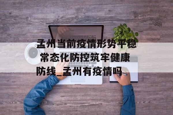 孟州当前疫情形势平稳 常态化防控筑牢健康防线_孟州有疫情吗