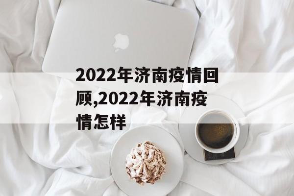 2022年济南疫情回顾,2022年济南疫情怎样