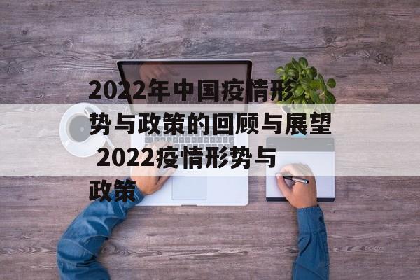 2022年中国疫情形势与政策的回顾与展望 2022疫情形势与政策