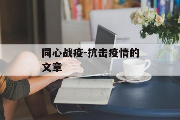 同心战疫-抗击疫情的文章