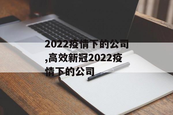 2022疫情下的公司,高效新冠2022疫情下的公司