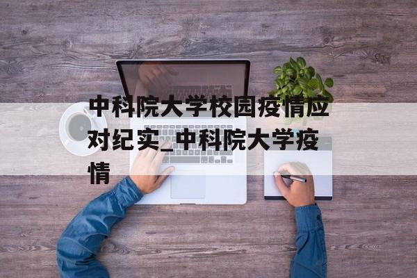 中科院大学校园疫情应对纪实_中科院大学疫情
