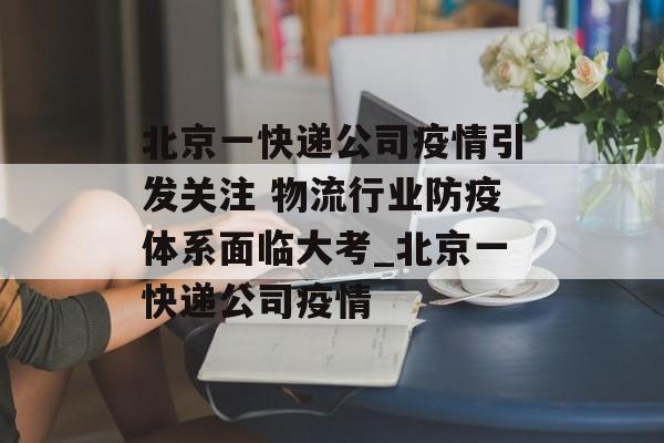 北京一快递公司疫情引发关注 物流行业防疫体系面临大考_北京一快递公司疫情