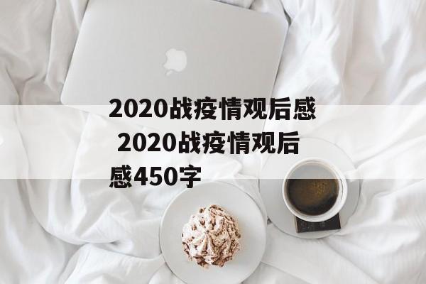 2020战疫情观后感 2020战疫情观后感450字