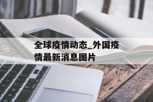 全球疫情动态_外国疫情最新消息图片