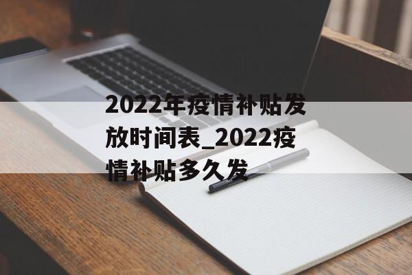 2022年疫情补贴发放时间表_2022疫情补贴多久发