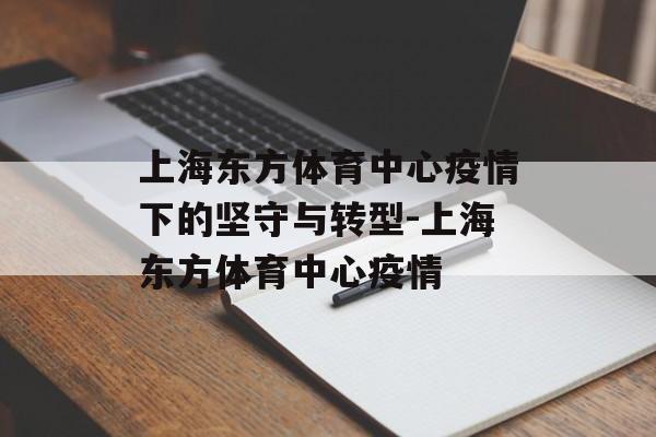 上海东方体育中心疫情下的坚守与转型-上海东方体育中心疫情