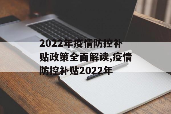 2022年疫情防控补贴政策全面解读,疫情防控补贴2022年