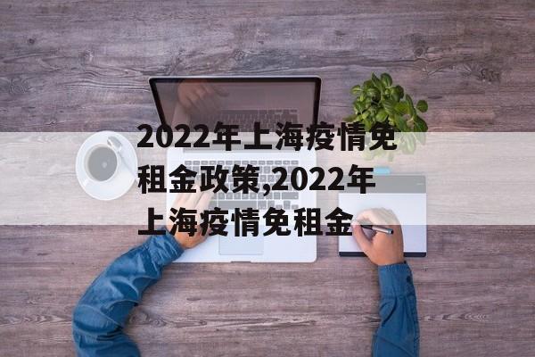 2022年上海疫情免租金政策,2022年上海疫情免租金