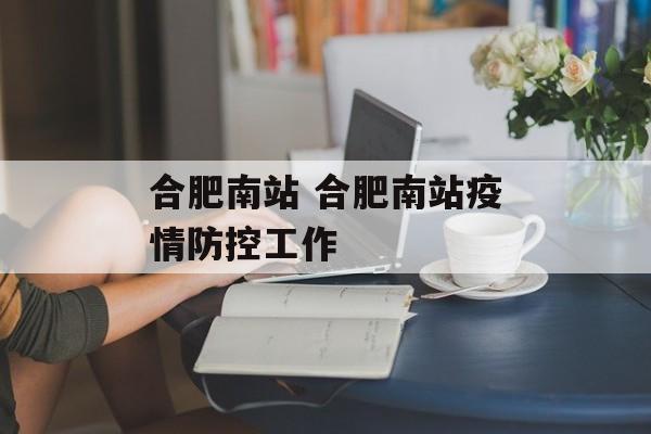 合肥南站 合肥南站疫情防控工作