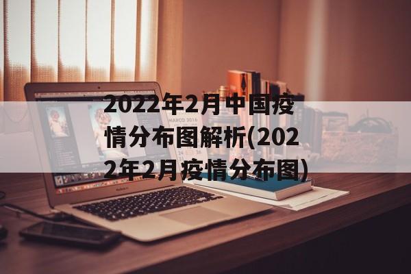 2022年2月中国疫情分布图解析(2022年2月疫情分布图)