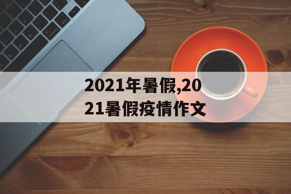 2021年暑假,2021暑假疫情作文