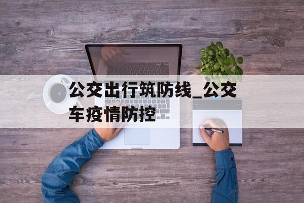 公交出行筑防线_公交车疫情防控