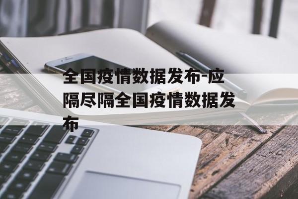 全国疫情数据发布-应隔尽隔全国疫情数据发布