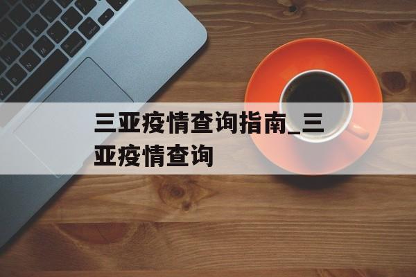 三亚疫情查询指南_三亚疫情查询