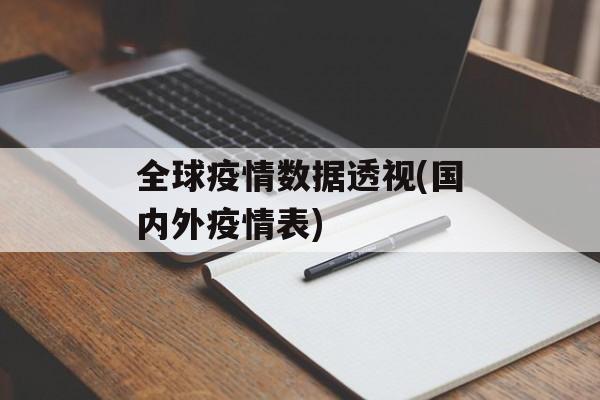全球疫情数据透视(国内外疫情表)