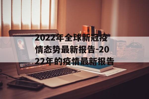 2022年全球新冠疫情态势最新报告-2022年的疫情最新报告