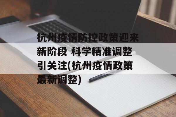杭州疫情防控政策迎来新阶段 科学精准调整引关注(杭州疫情政策最新调整)