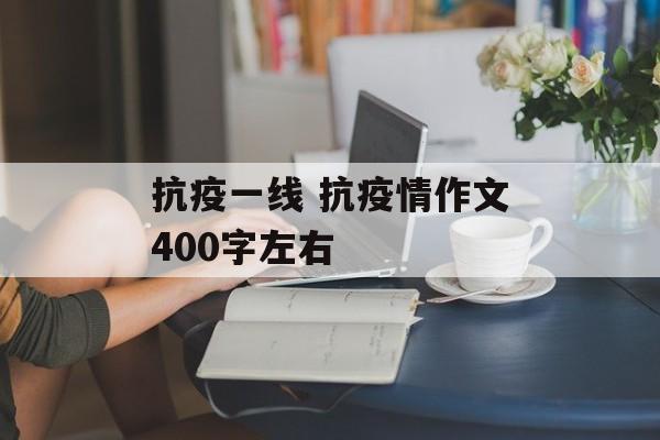 抗疫一线 抗疫情作文400字左右