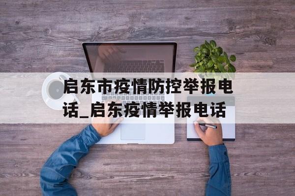 启东市疫情防控举报电话_启东疫情举报电话