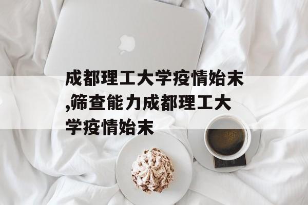 成都理工大学疫情始末,筛查能力成都理工大学疫情始末