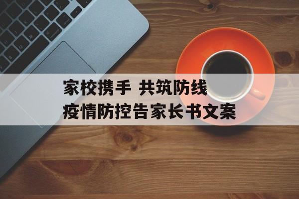 家校携手 共筑防线 疫情防控告家长书文案