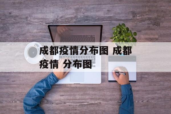成都疫情分布图 成都疫情 分布图