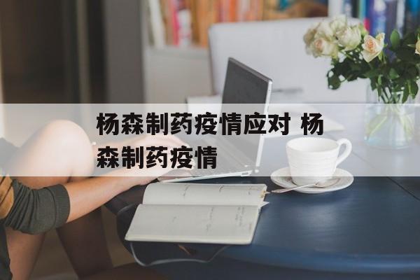 杨森制药疫情应对 杨森制药疫情