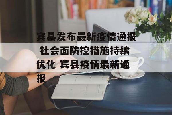 宾县发布最新疫情通报 社会面防控措施持续优化 宾县疫情最新通报