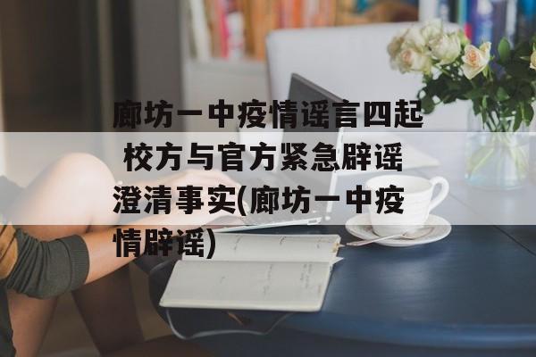 廊坊一中疫情谣言四起 校方与官方紧急辟谣澄清事实(廊坊一中疫情辟谣)